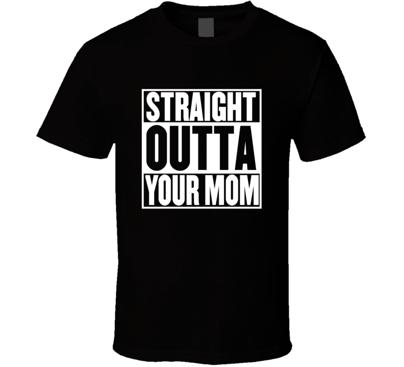 Straight Outta Your Mom Movie Parody Shirt