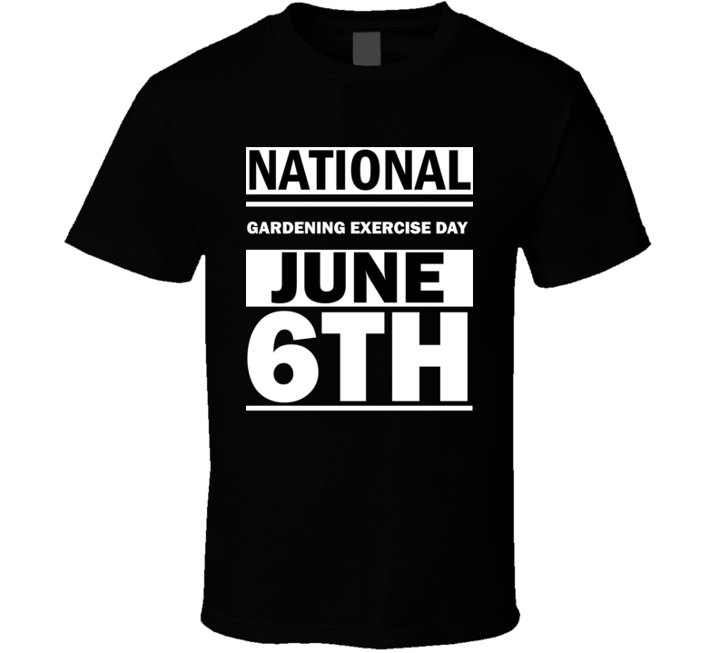 National Gardening Exercise Day June 6th Calendar Day Shirt