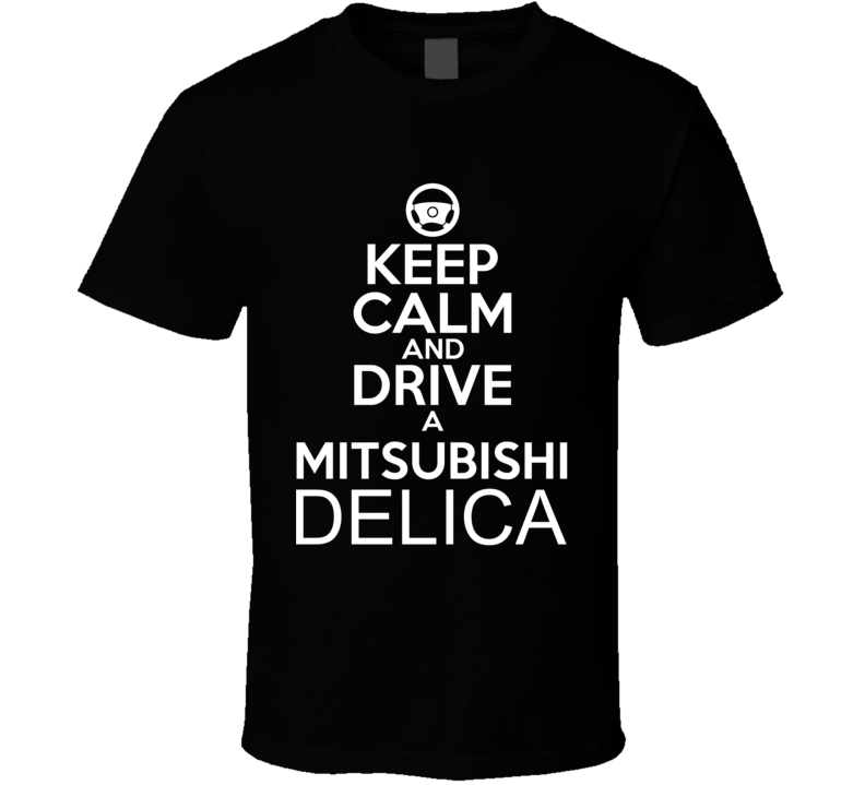 Keep Calm And Drive A Mitsubishi Delica Car Shirt