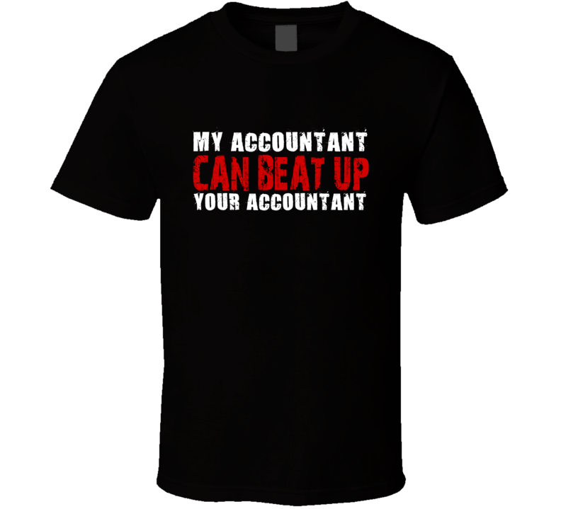 My Accountant Can Beat Up Your Accountant Funny T Shirt