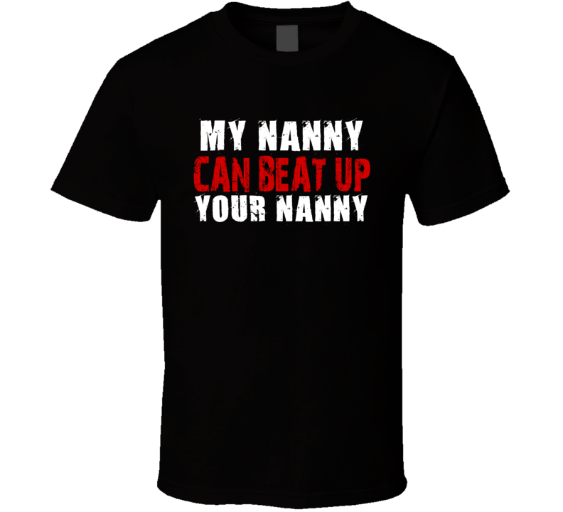 My Nanny Can Beat Up Your Nanny Funny T Shirt
