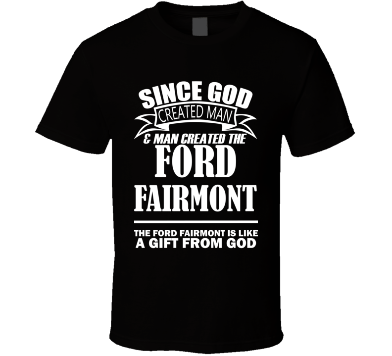 God Created Man And The Ford Fairmont Is A Gift T Shirt