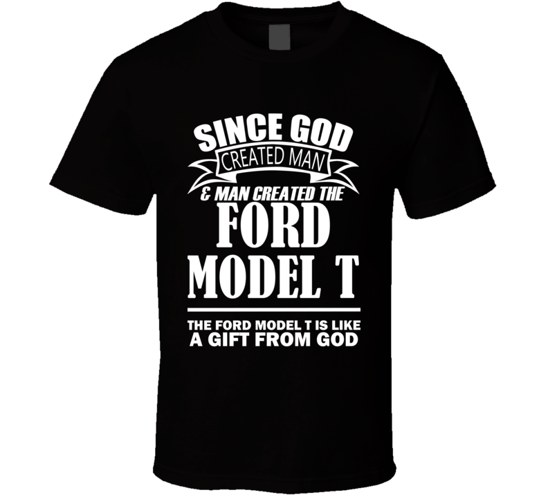 God Created Man And The Ford Model T Is A Gift T Shirt