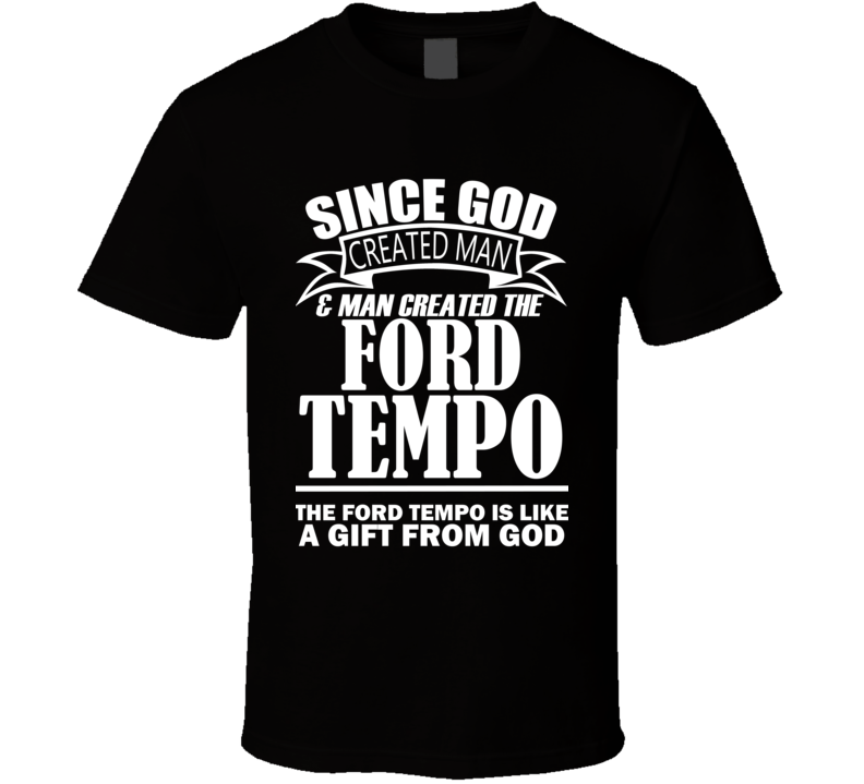 God Created Man And The Ford Tempo Is A Gift T Shirt