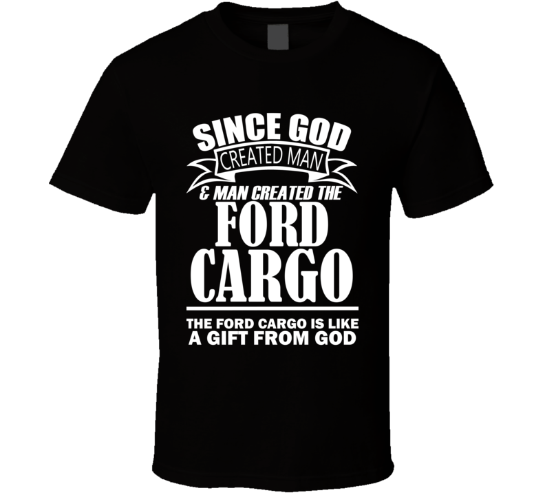 God Created Man And The Ford Cargo Is A Gift T Shirt