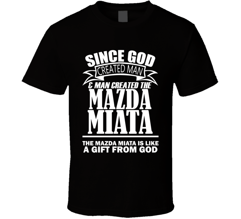 God Created Man And The Mazda Miata Is A Gift T Shirt