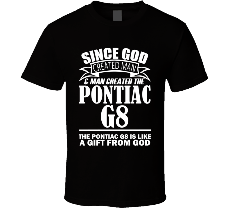 God Created Man And The Pontiac G8 Is A Gift T Shirt