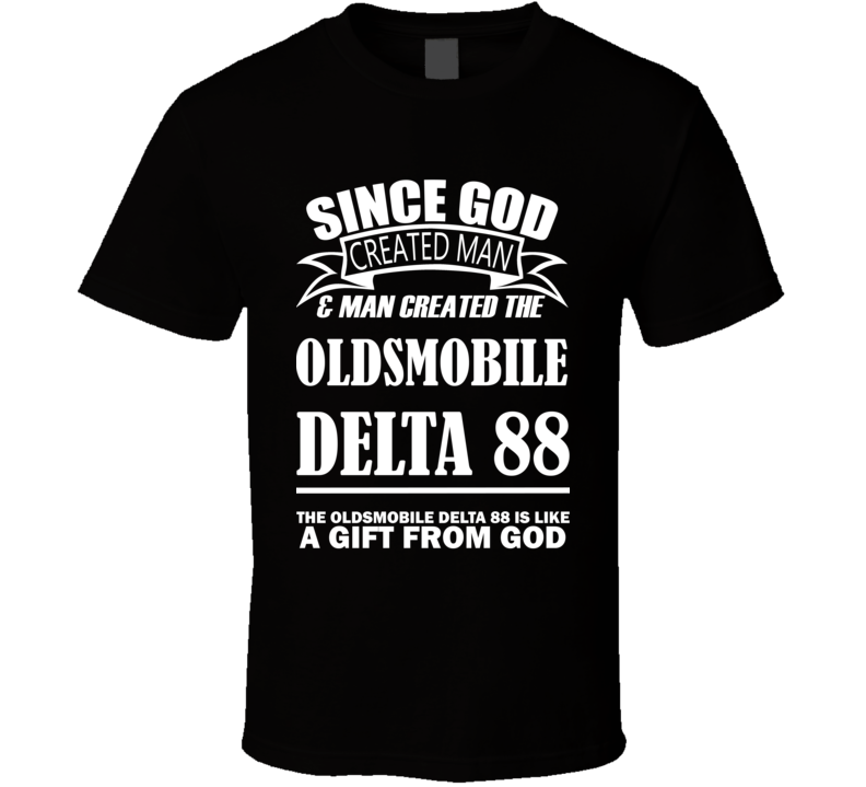 God Created Man And The Oldsmobile Delta 88 Is A Gift T Shirt