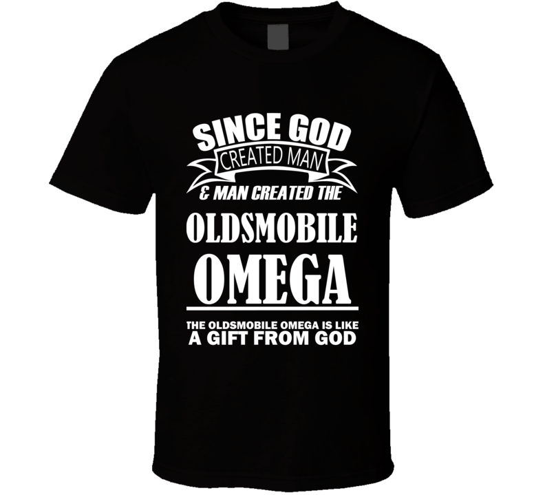 God Created Man And The Oldsmobile Omega Is A Gift T Shirt
