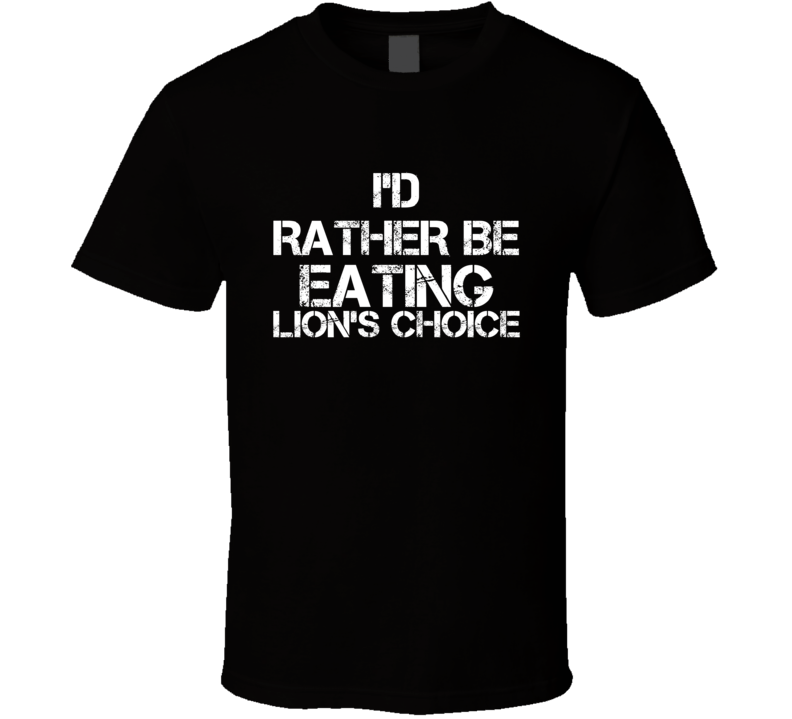 I'd Rather Be Eating Lion's Choice T Shirt