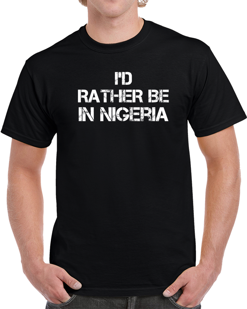 I'd Rather Be In Nigeria Regional Country Cities T Shirt