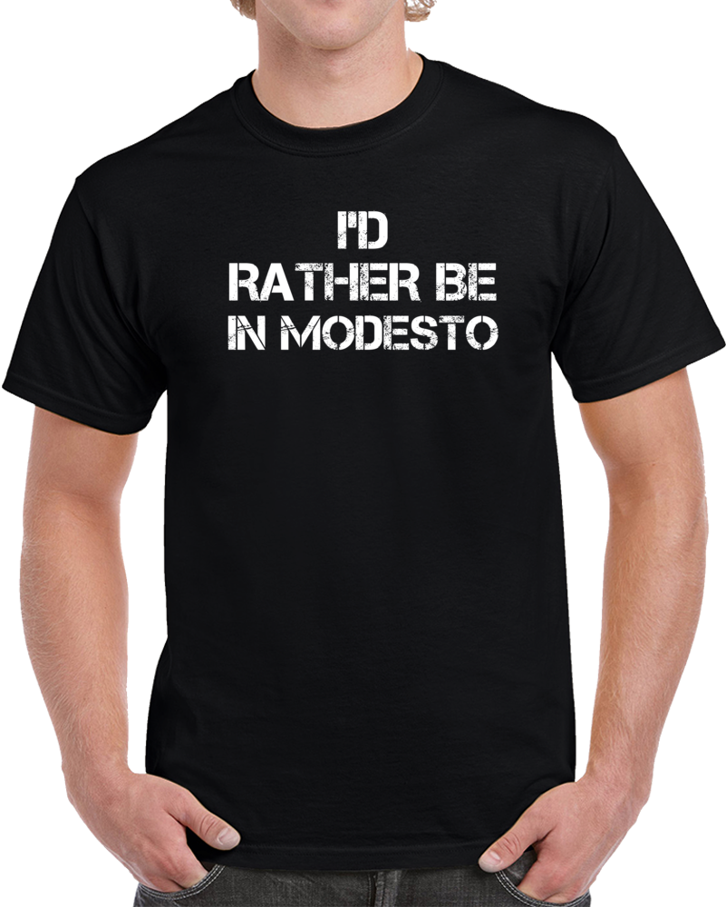 I'd Rather Be In Modesto Regional Country Cities T Shirt