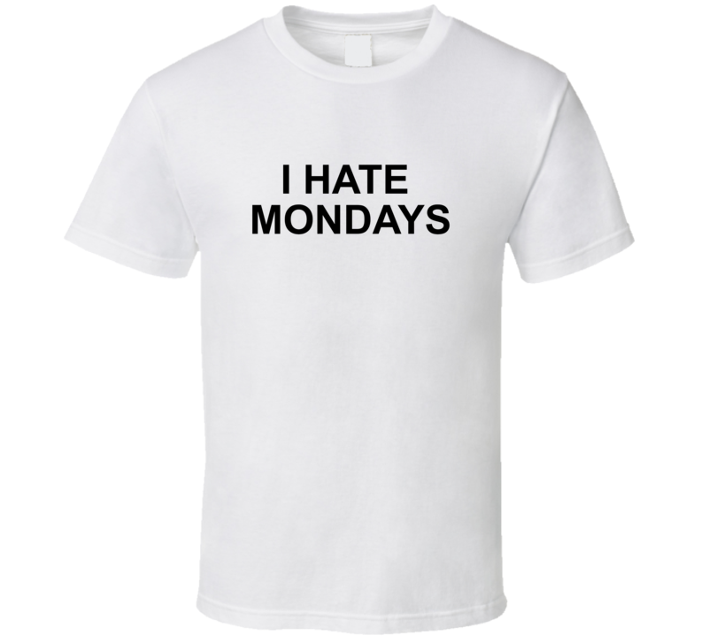 I Hate Mondays Funny Joke T Shirt