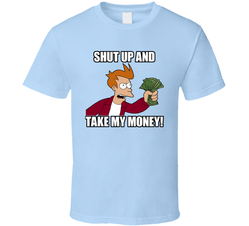 Shut Up And Take My Money Futurama Fry Funny T Shirt