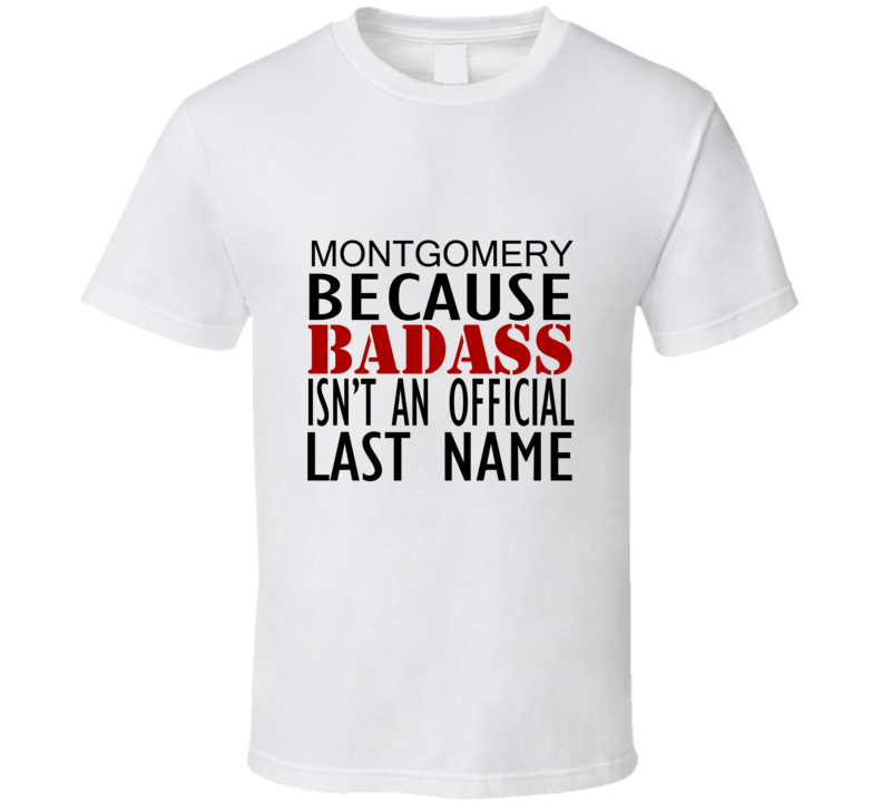 Montgomery Because Badass Isnt an Official Last Name Family T Shirt