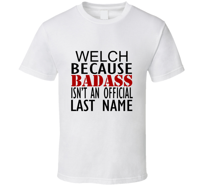 Welch Because Badass Isnt an Official Last Name Family T Shirt