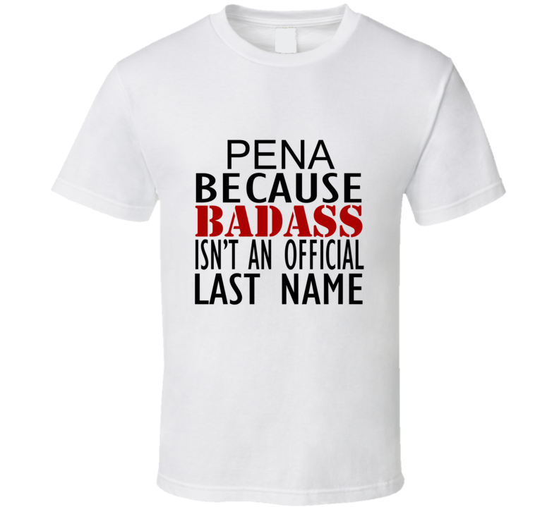 Pena Because Badass Isnt an Official Last Name Family T Shirt
