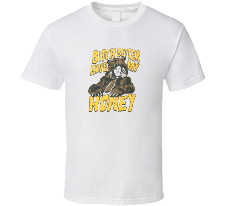 Bitch Better Have My Honey Workaholics Blake Bear Comedy Tv T Shirt