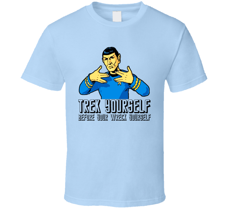 Trek Yourself Before You Wreck Yourself Funny Star Trek T Shirt