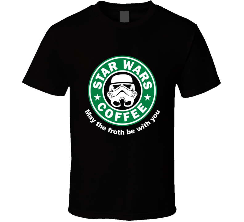 Star Wars Coffee May The Froth Be With You Funny Star Wars Starbucks Parody T Shirt