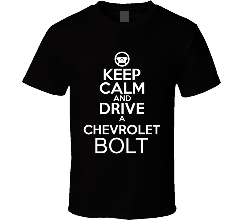 Keep Calm And Drive A Chevrolet Bolt Car Shirt