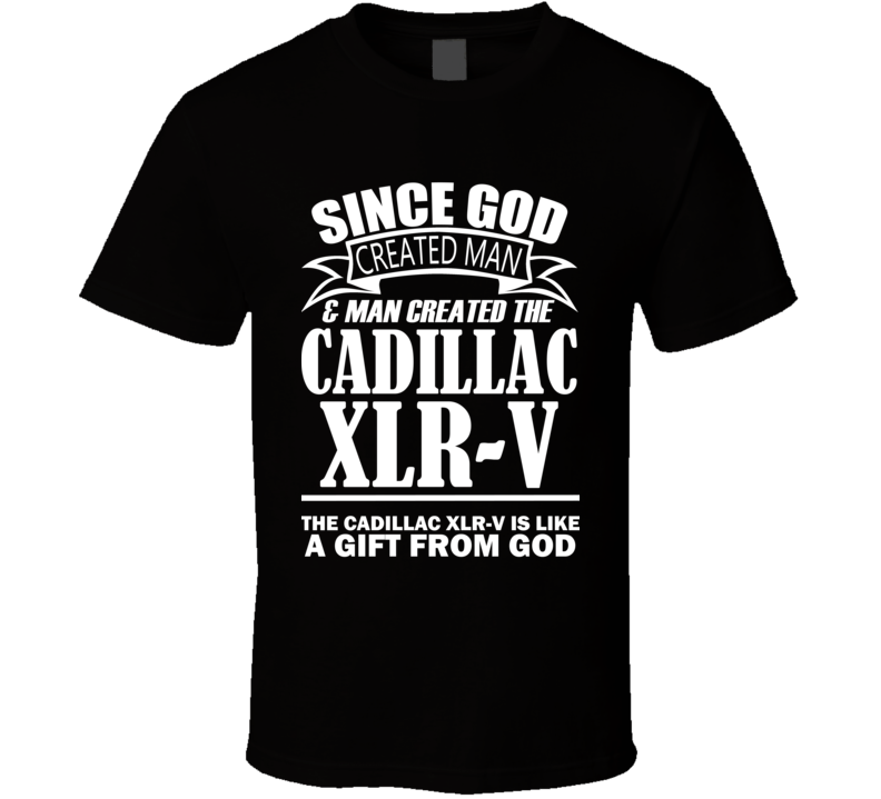 God Created Man And The Cadillac XLR-V Is A Gift T Shirt