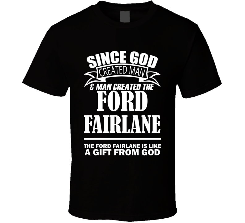 God Created Man And The Ford Fairlane Is A Gift T Shirt