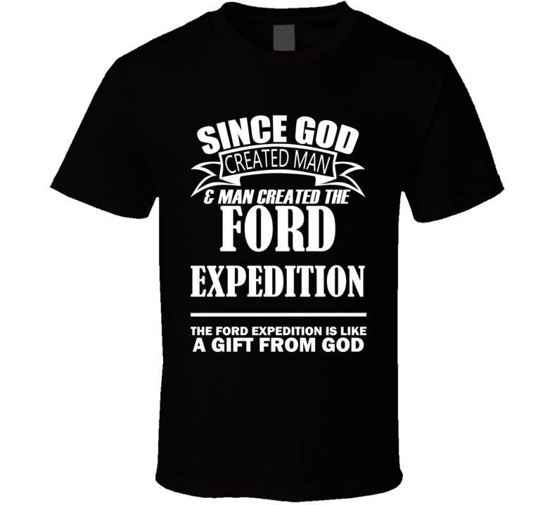 God Created Man And The Ford Expedition Is A Gift T Shirt