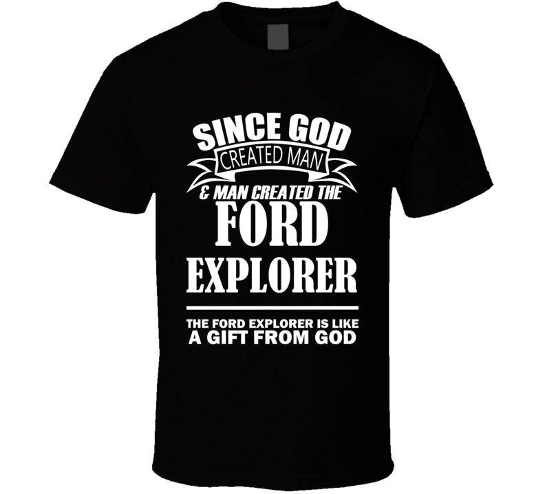 God Created Man And The Ford Explorer Is A Gift T Shirt