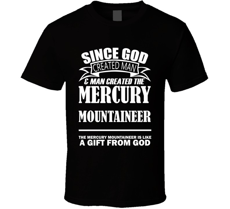 God Created Man And The Mercury Mountaineer Is A Gift T Shirt