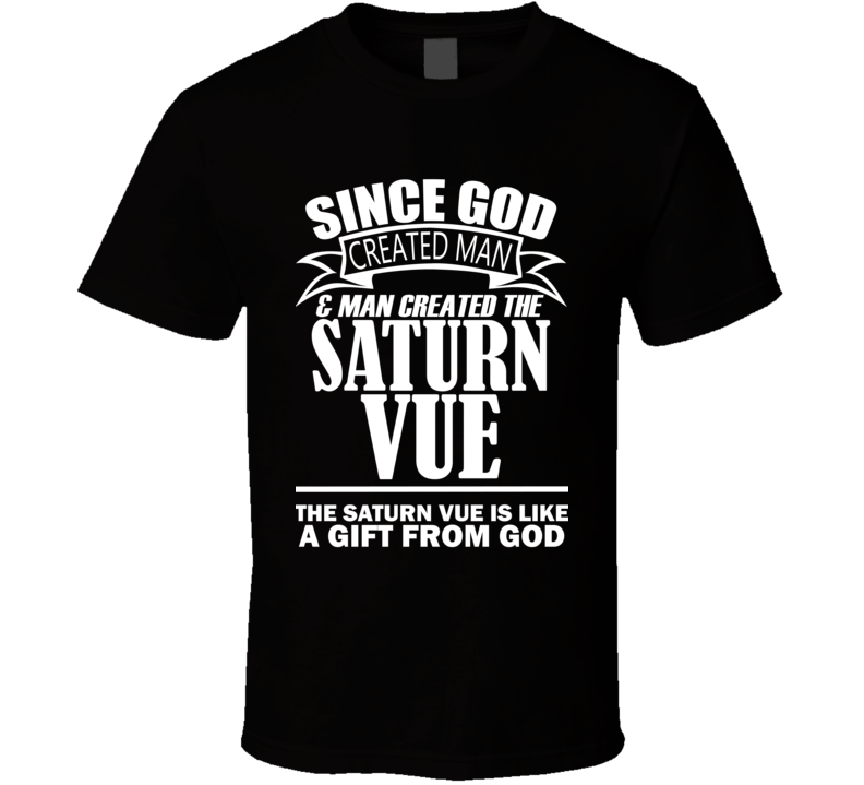 God Created Man And The Saturn Vue Is A Gift T Shirt