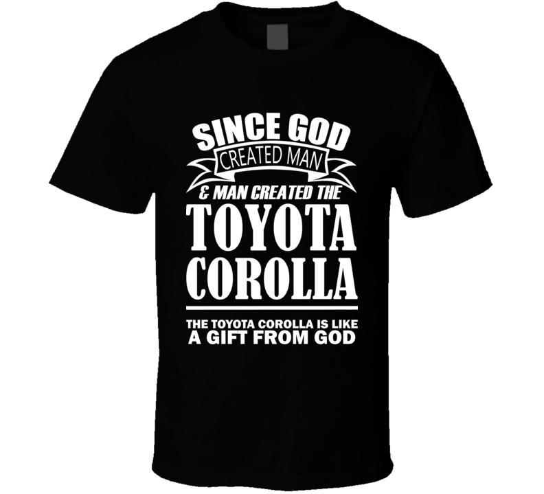 God Created Man And The Toyota Corolla Is A Gift T Shirt