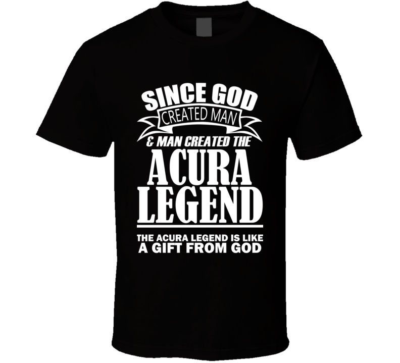 God Created Man And The ACURA Legend Is A Gift T Shirt