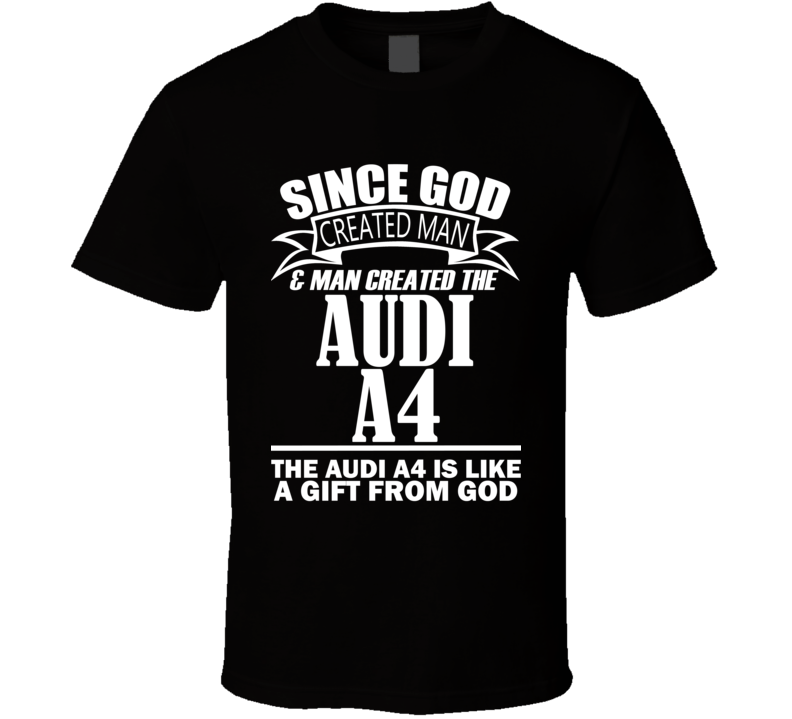God Created Man And The Audi A4 Is A Gift T Shirt