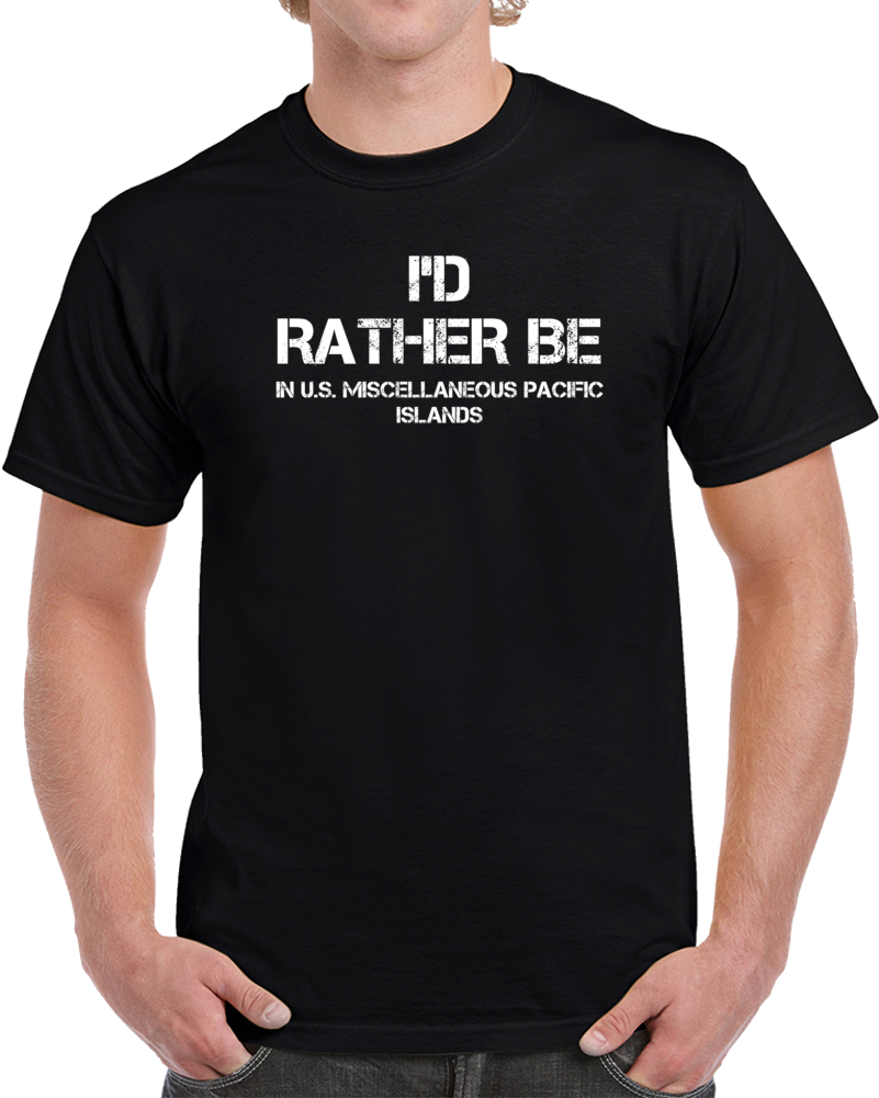 I'd Rather Be In U.S. Miscellaneous Pacific Islands Regional Country Cities T Shirt