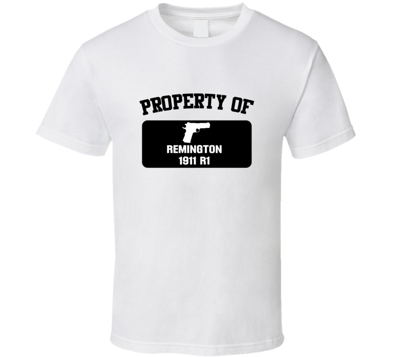 Property Of My Remington 1911 R1   Pistol  T Shirt