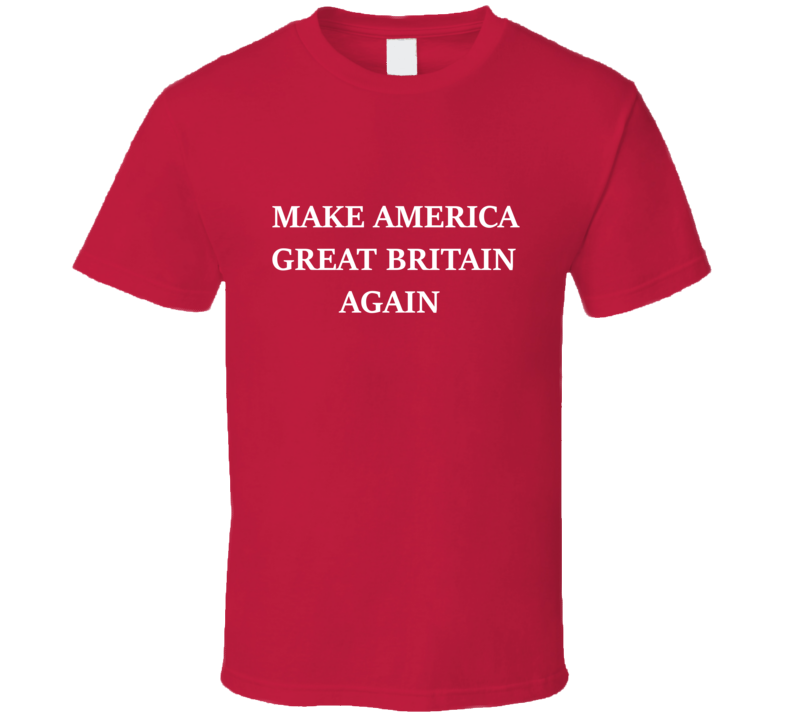 Make America Great Britain Again Funny Shirt Trump Winning Presidential Election
