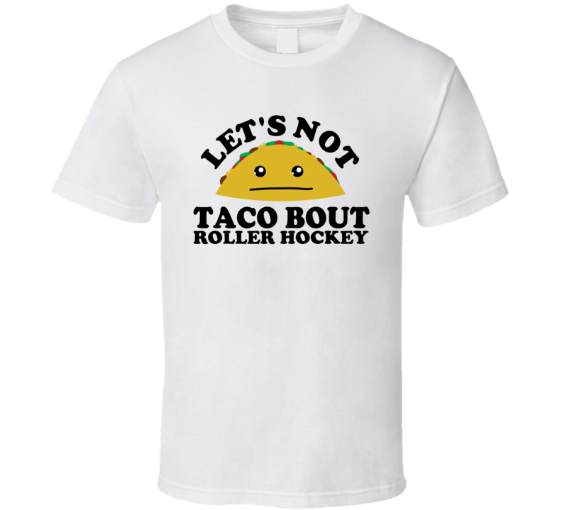 Let's Not Taco Bout Roller Hockey Funny Pun Shirt