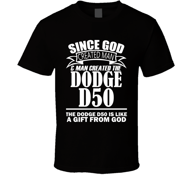 God Created Man And The Dodge D50 Is A Gift T Shirt