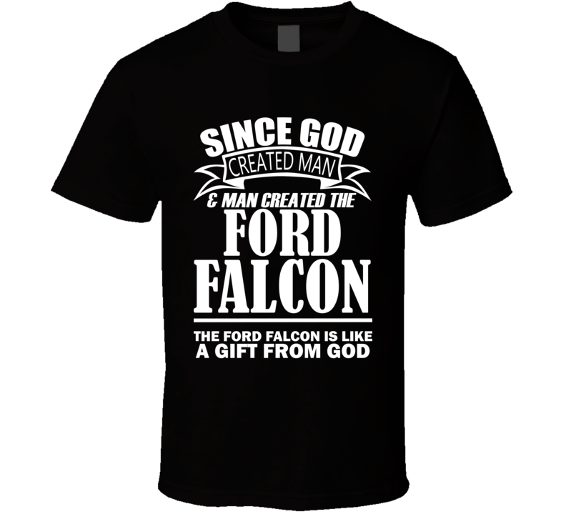 God Created Man And The Ford Falcon Is A Gift T Shirt