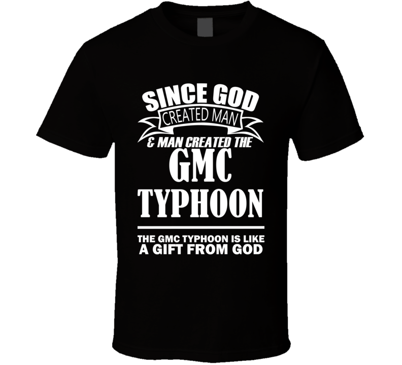 God Created Man And The GMC Typhoon Is A Gift T Shirt