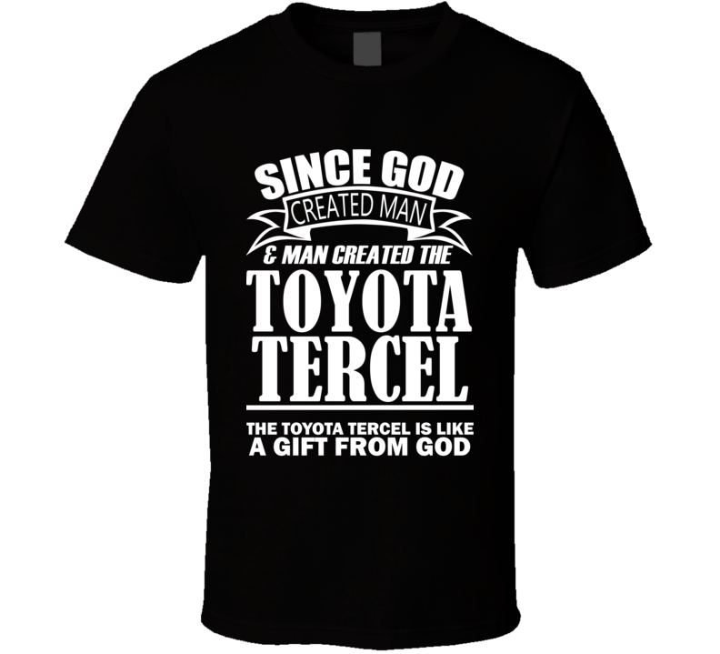 God Created Man And The Toyota Tercel Is A Gift T Shirt
