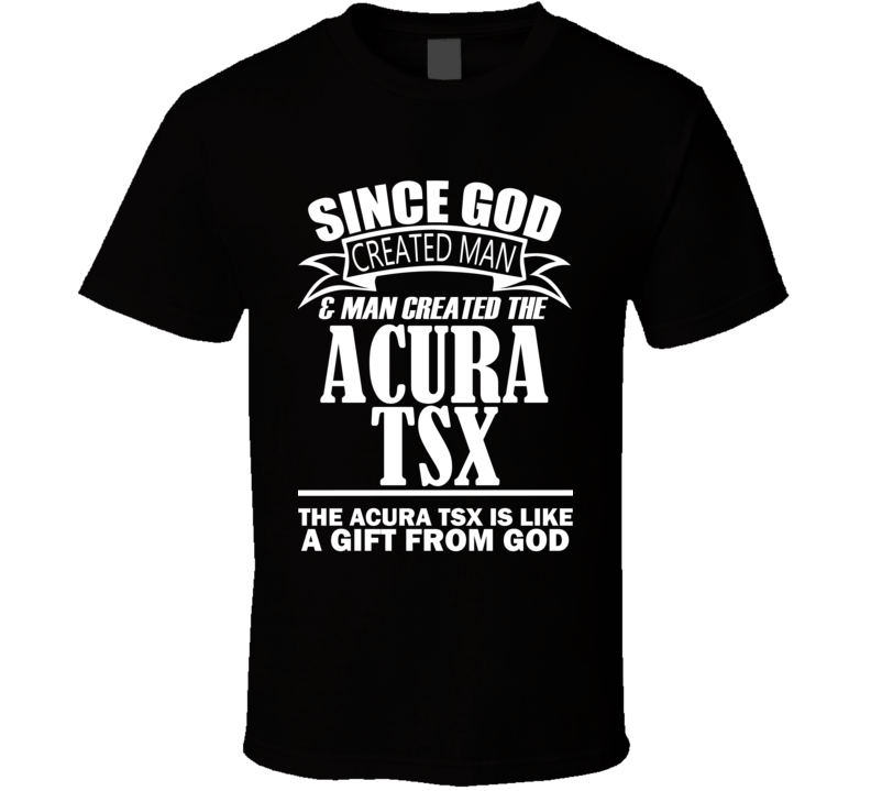 God Created Man And The ACURA TSX Is A Gift T Shirt