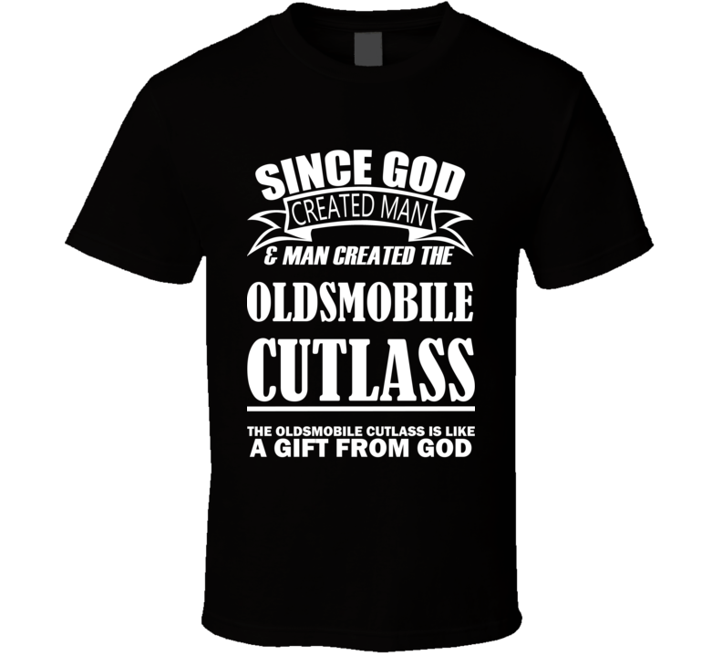 God Created Man And The Oldsmobile Cutlass Is A Gift T Shirt