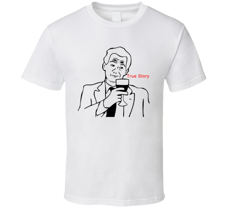 True Story 4chan Rage Comics Meme Funny T Shirt True Story 4chan Rage Comics Meme Funny T Shirt