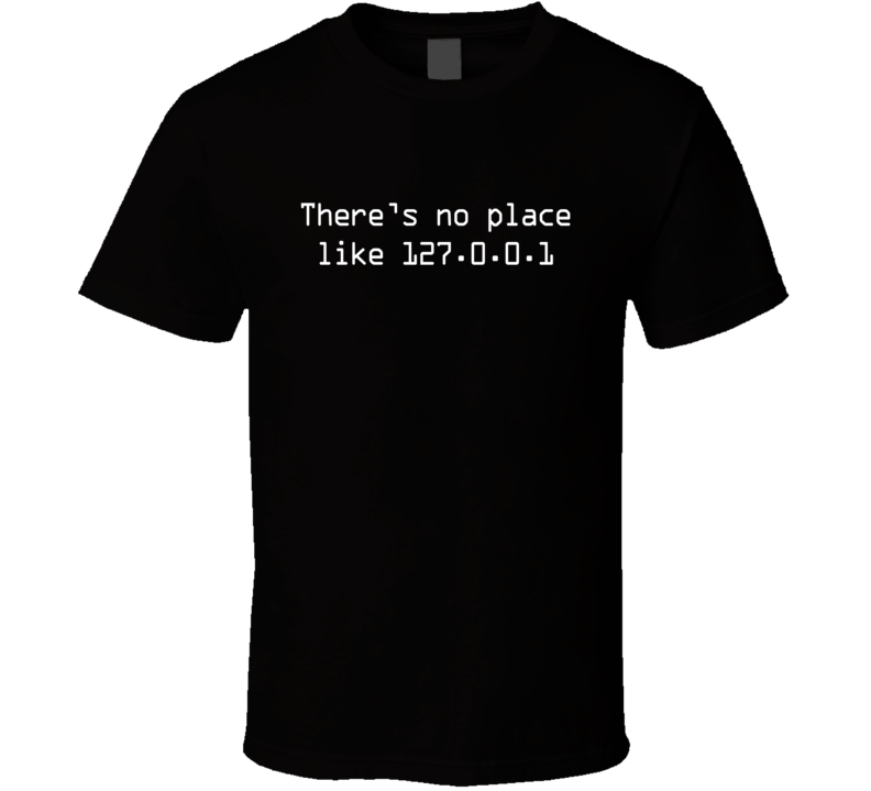 Theres No Place Like 127.0.0.1 Computer Geek T Shirt