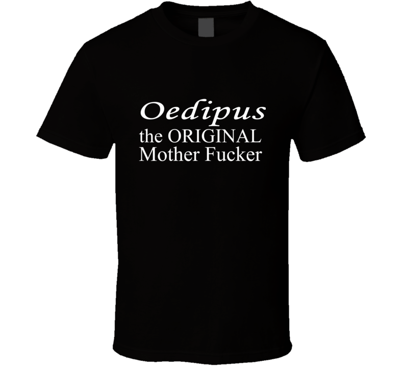 Oedipus the original mother funny t shirt Oedipus the original mother funny t shirt