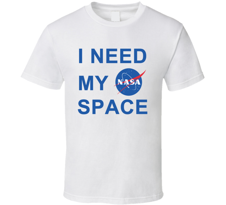 I Need My Nasa Space Program T Shirt I Need My Nasa Space Program T Shirt