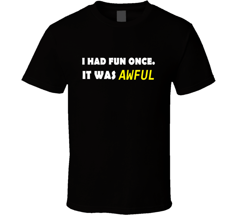 I Had Fun Once It Was Awful Funny Meme T Shirt I Had Fun Once It Was Awful Funny Meme T Shirt