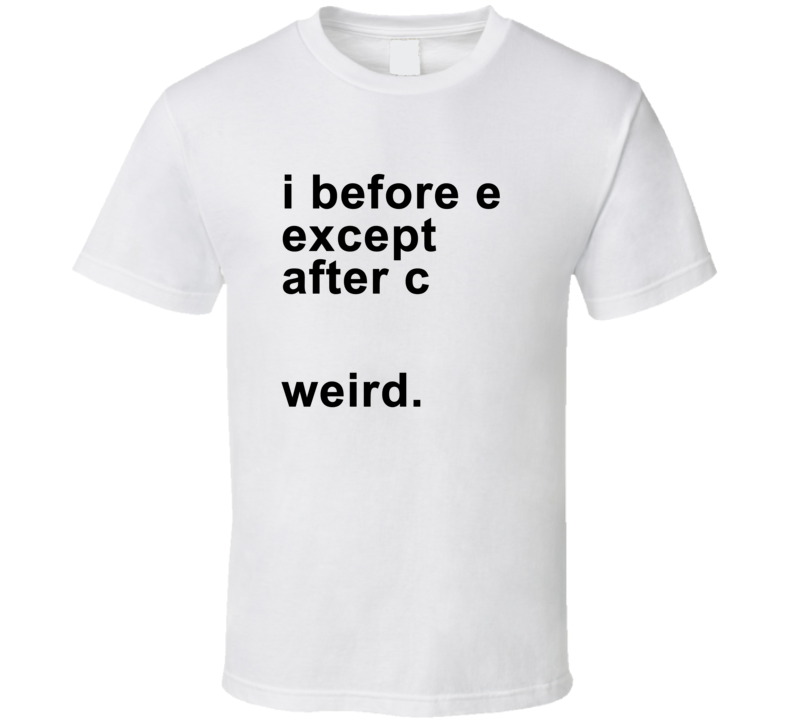 I Before E Except After C Weird Grammar Funny T Shirt I Before E Except After C Weird Grammar Funny T Shirt